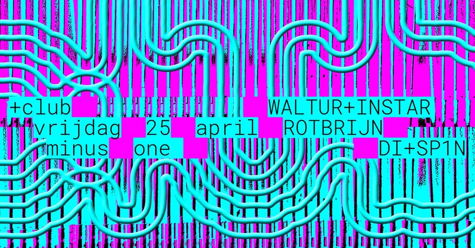 Promo van +CLUB met WALTUR+INSTAR, ROTBRIJN, DI+SP1N, in opdracht van Minus One